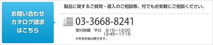 お問い合わせ カタログ請求はこちら 製品に関するご質問・導入のご相談等、何でもお気軽にご相談ください。 03-3668-8241 受付時間 平日9:15~12:00 12:45~17:15 ※年末年始は除きます。